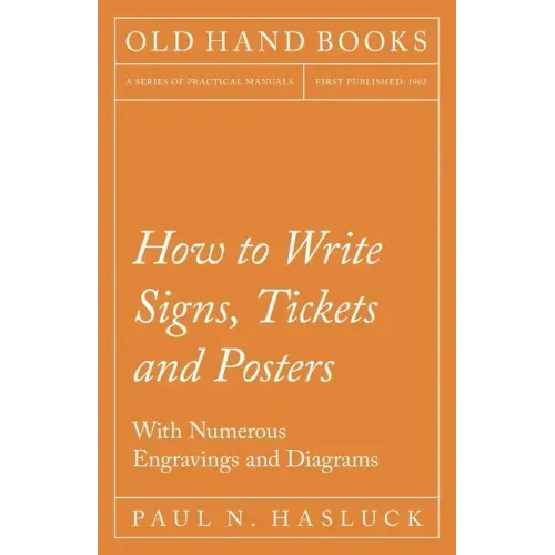 How to Write Signs, Tickets and Posters;With Numerous Engravings and Diagrams