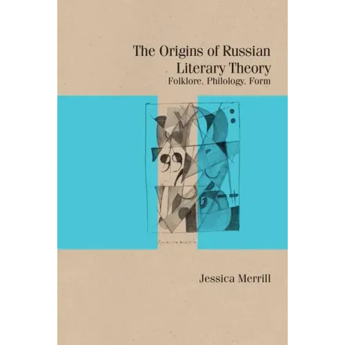 The Origins of Russian Literary Theory: Folklore, Philology, Form