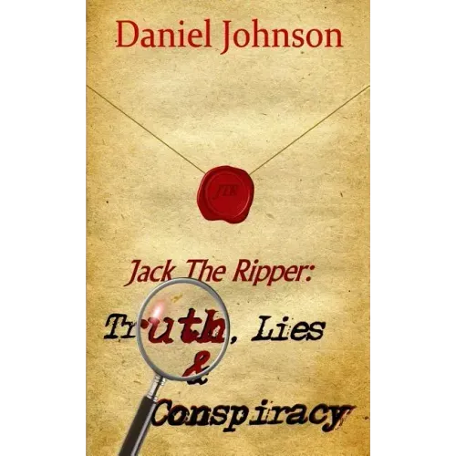 Jack the Ripper: Truth, Lies, and Conspiracy
