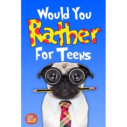 Would You Rather For Teens: The Book of Silly Scenarios, Challenging And Hilarious Questions Designed Especially For Teens That Your Friends And F