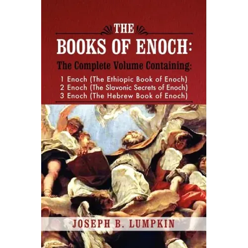 The Books of Enoch: A Complete Volume Containing 1 Enoch (the Ethiopic Book of Enoch), 2 Enoch (the Slavonic Secrets of Enoch), and 3 Enoc