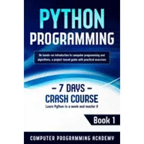 Python Programming: Learn Python in a Week and Master It. An Hands-On Introduction to Computer Programming and Algorithms, a Project-Based