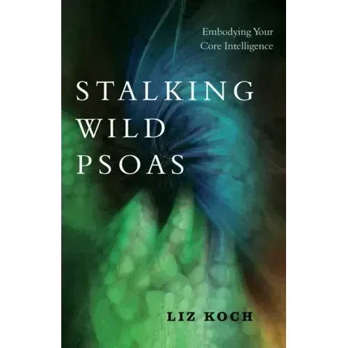 Stalking Wild Psoas: Embodying Your Core Intelligence