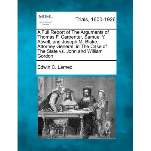 A Full Report of The Arguments of Thomas F. Carpenter, Samuel Y. Atwell, and Joseph M. Blake, Attorney General, in The Case of The State vs. John and