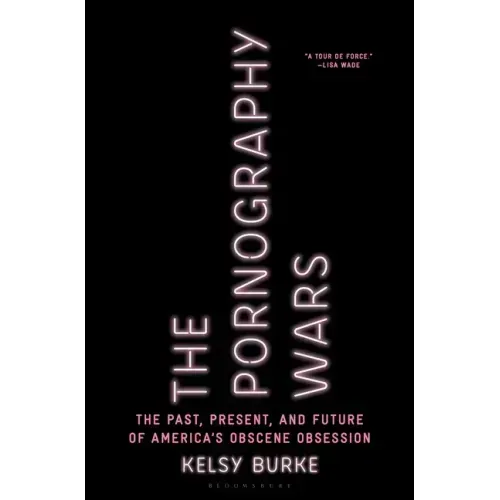 The Pornography Wars: The Past, Present, and Future of America's Obscene Obsession