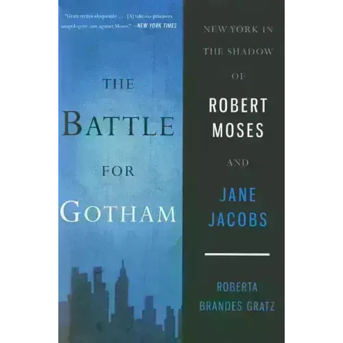 The Battle for Gotham: New York in the Shadow of Robert Moses and Jane Jacobs