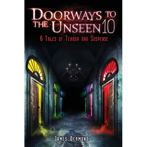 Doorways to the Unseen 10: 6 Tales of Terror and Suspense