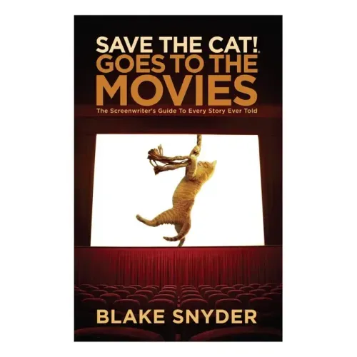 Save the Cat Goes to the Movies: The Screenwriter's Guide to Every Story Ever Told