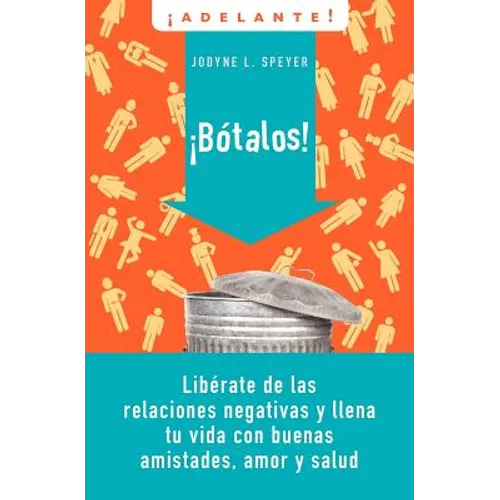 Botalos!: Liberate de las Relaciones Negativas y Llena Tu Vida Con Buenas Amistades, Amor y Salud = Dump 'em = Dump 'em