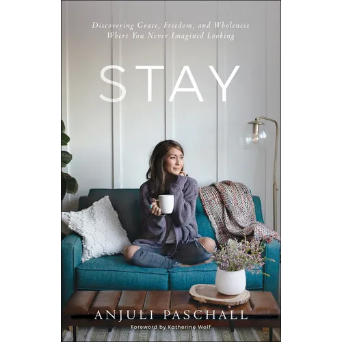 Stay: Discovering Grace, Freedom, and Wholeness Where You Never Imagined Looking