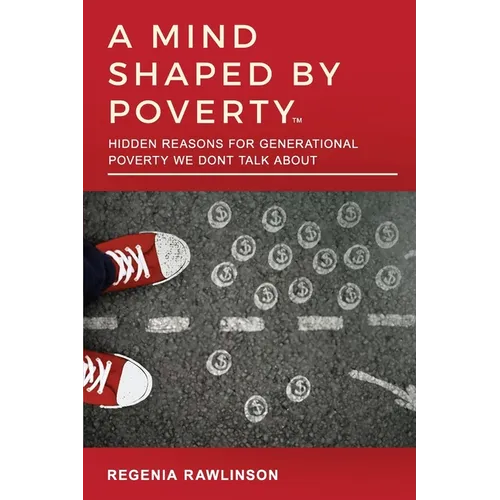 A Mind Shaped by Poverty: Hidden Reasons for Generational Poverty We Don't Talk About: Hidden Reasons for Generational Poverty We Don't Talk Abo