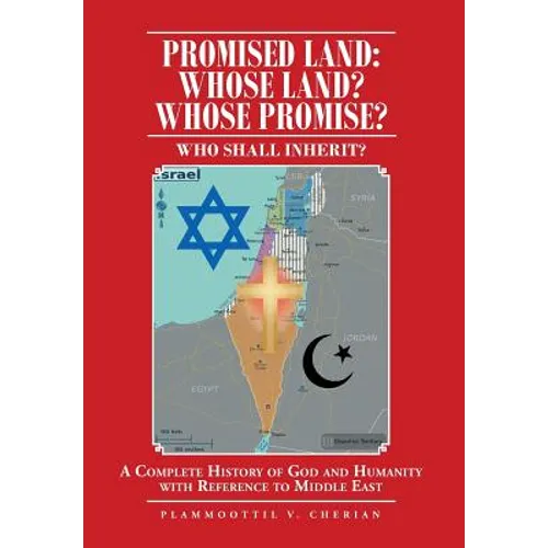 Promised Land: Whose Land? Whose Promise?: WHO SHALL INHERIT? A complete History of God and Humanity with Reference to Middle East