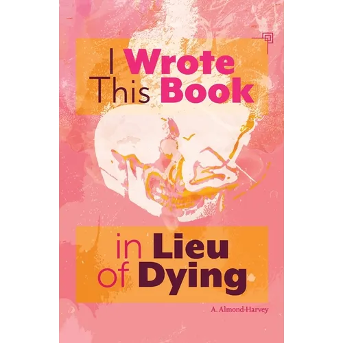 I Wrote This Book in Lieu of Dying