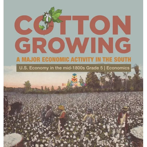 Cotton Growing: A Major Economic Activity in the South U.S. Economy in the mid-1800s Grade 5 Economics