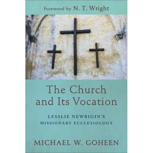 The Church and Its Vocation: Lesslie Newbigin's Missionary Ecclesiology