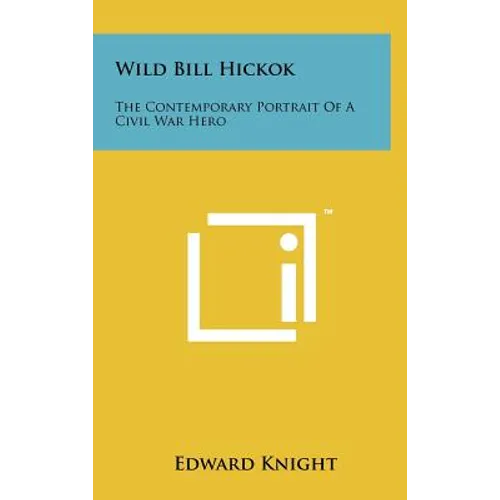 Wild Bill Hickok: The Contemporary Portrait Of A Civil War Hero