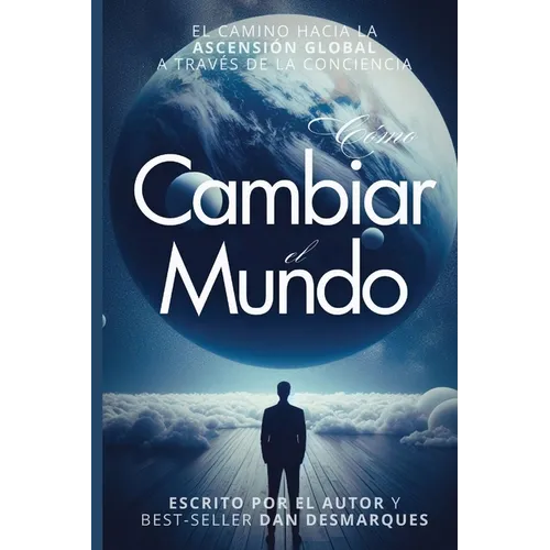 Cómo Cambiar el Mundo: El Camino Hacia la Ascensión Global a Través de la Conciencia