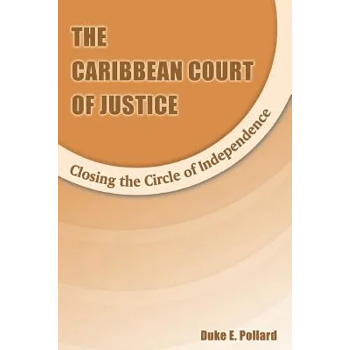 The Caribbean Court of Justice: Closing the Circle of Independence
