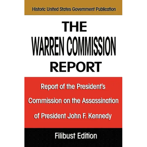 The Warren Commission Report: Report of the President's Commission on the Assassination of President John F. Kennedy