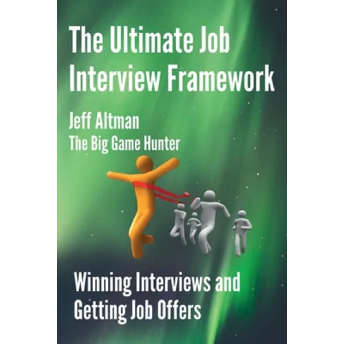 The Ultimate Job Interview Framework: Winning Interviews and Getting Job Offers!