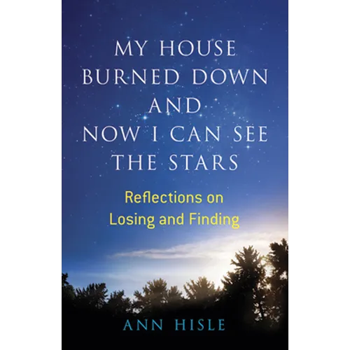 My House Burned Down and Now I Can See the Stars: Reflections on Losing and Finding