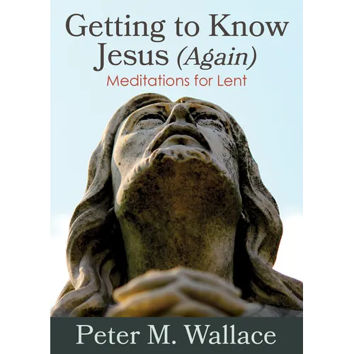 Getting to Know Jesus (Again): Meditations for Lent