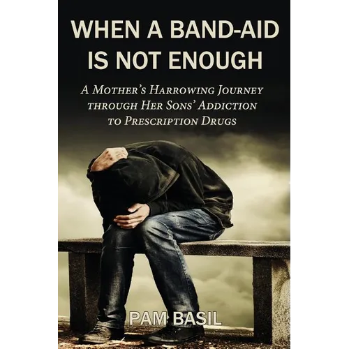 When a Band-Aid Is Not Enough: A Mother's Harrowing Journey through Her Sons' Addiction to Prescription Drugs