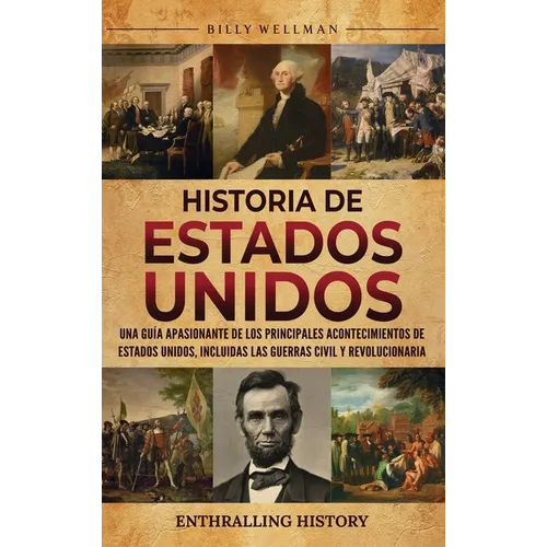 Historia de Estados Unidos: Una guía apasionante de los principales acontecimientos de Estados Unidos, incluidas las guerras civil y revolucionaria