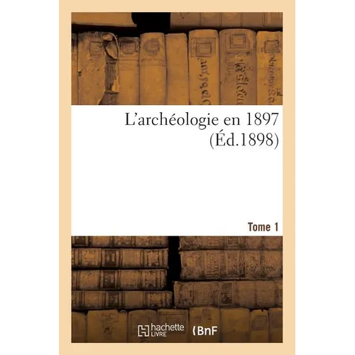 L'Archéologie En 1897. Tome 1