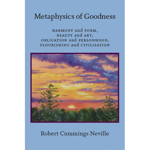 Metaphysics of Goodness: Harmony and Form, Beauty and Art, Obligation and Personhood, Flourishing and Civilization