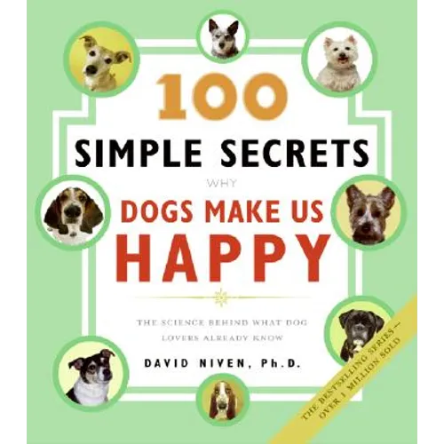 100 Simple Secrets Why Dogs Make Us Happy: The Science Behind What Dog Lovers Already Know