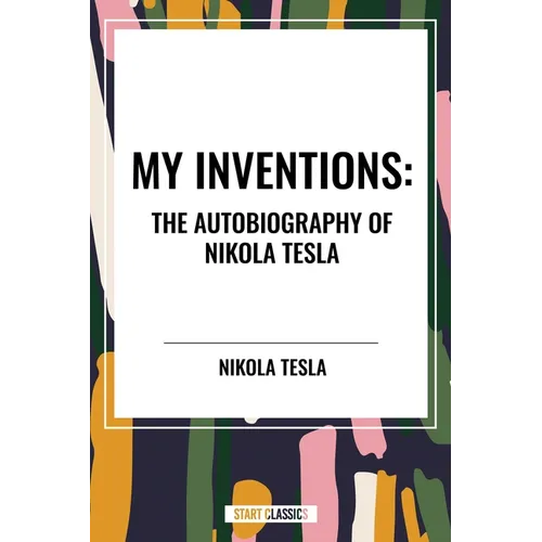 My Inventions: The Autobiography of Nikola Tesla
