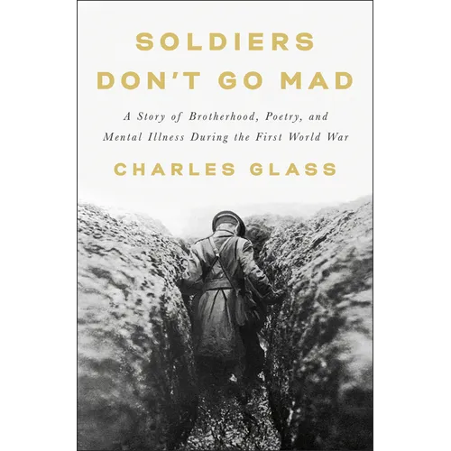 Soldiers Don't Go Mad: A Story of Brotherhood, Poetry, and Mental Illness During the First World War
