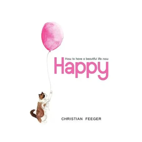 Happy - How to have a beautiful life now