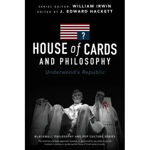 House of Cards and Philosophy: Underwood's Republic