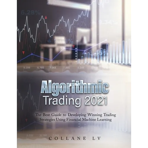 Algorithmic Trading 2021: The Best Guide to Developing Winning Trading Strategies Using Financial Machine Learning