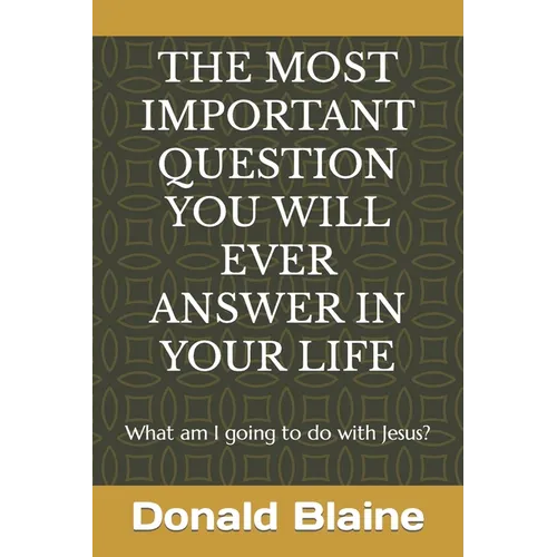 The Most Important Question You Will Ever Answer in Your Life: What am I going to do with Jesus?