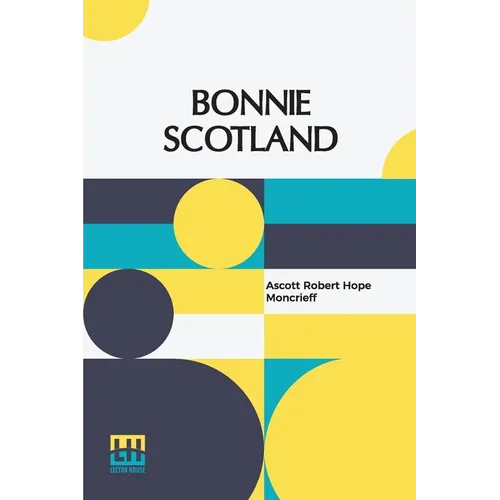 Bonnie Scotland: Described By A. R. Hope Moncrieff Painted By Sutton Palmer