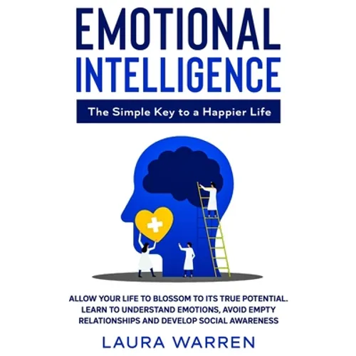 Emotional Intelligence: The Simple Key to a Happier Life: Allow Your Life to Blossom to its True Potential. Learn to Understand Emotions, Avoid Empty
