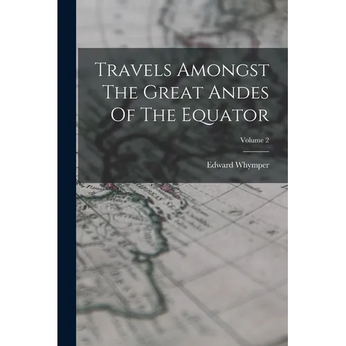 Travels Amongst The Great Andes Of The Equator; Volume 2