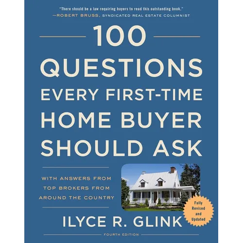 100 Questions Every First-Time Home Buyer Should Ask, Fourth Edition: With Answers from Top Brokers from Around the Country