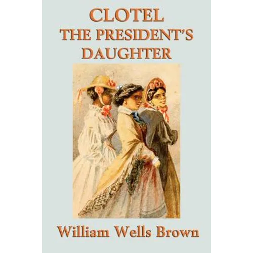 Clotel -Or- The President's Daughter: The First African American Novel