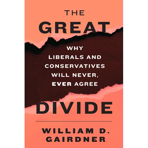 The Great Divide: Why Liberals and Conservatives Will Never, Ever Agree