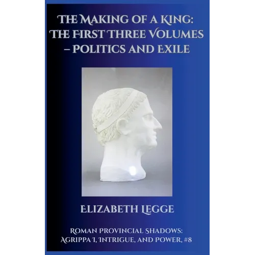 The Making of a King: The First Three Volumes - Politics and Exile