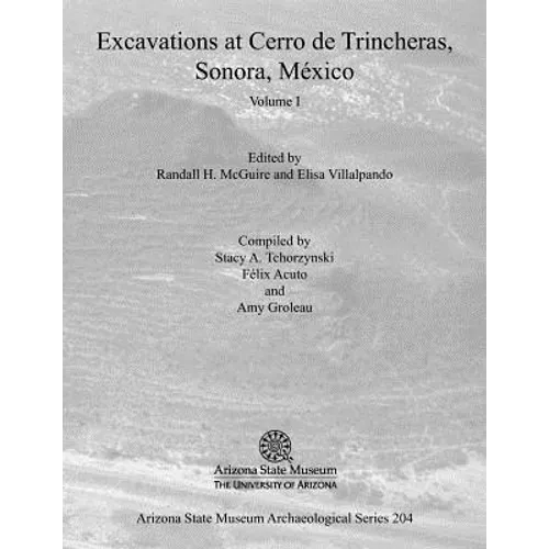 Excavations at Cerro de Trincheras, Sonora, México (Volume I)