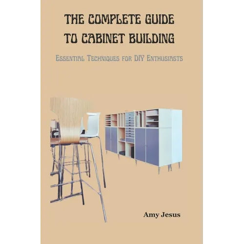The Complete Guide to Cabinet Building: Essential Techniques for DIY Enthusiasts