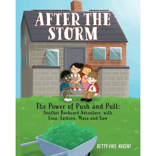 After the Storm: The Power of Push and Pull: Another Backyard Adventure with Lina, Jackson, Maya and Sam