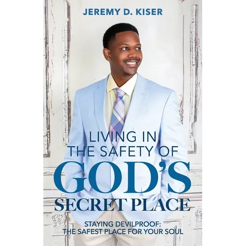 Living in the Safety of God's Secret Place: Staying Devilproof: The Safest Place for Your Soul