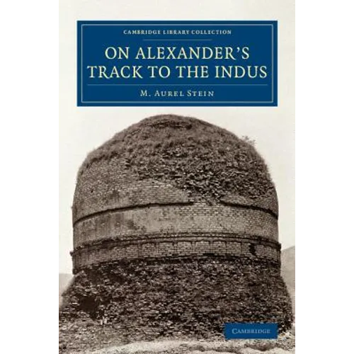 On Alexander's Track to the Indus: Personal Narrative of Explorations on the North-West Frontier of India Carried Out Under the Orders of H.M. Indian