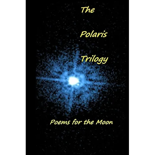 The Polaris Trilogy: Poems for the Moon